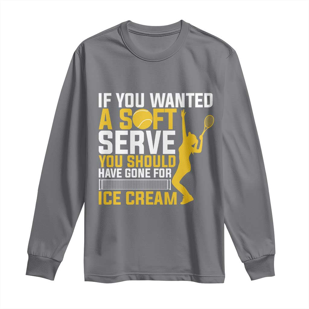 If You Wanted Soft Serve Gone For Ice Cream Long Sleeve Shirt Tennis Lover Gift - Wonder Print Shop