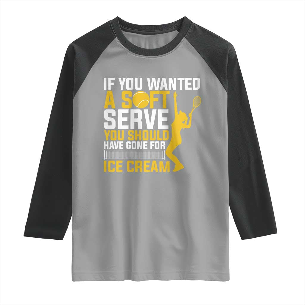 If You Wanted Soft Serve Gone For Ice Cream Raglan Shirt Tennis Lover Gift - Wonder Print Shop