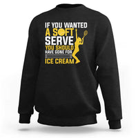 If You Wanted Soft Serve Gone For Ice Cream Sweatshirt Tennis Lover Gift - Wonder Print Shop