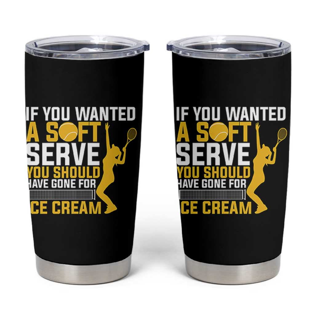 If You Wanted Soft Serve Gone For Ice Cream Tumbler Cup Tennis Lover Gift - Wonder Print Shop