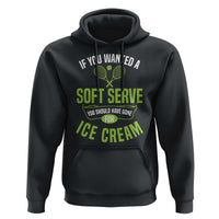 If You Wanted Soft Serve Gone For Ice Cream Hoodie Funny Tennis Player Gift - Wonder Print Shop