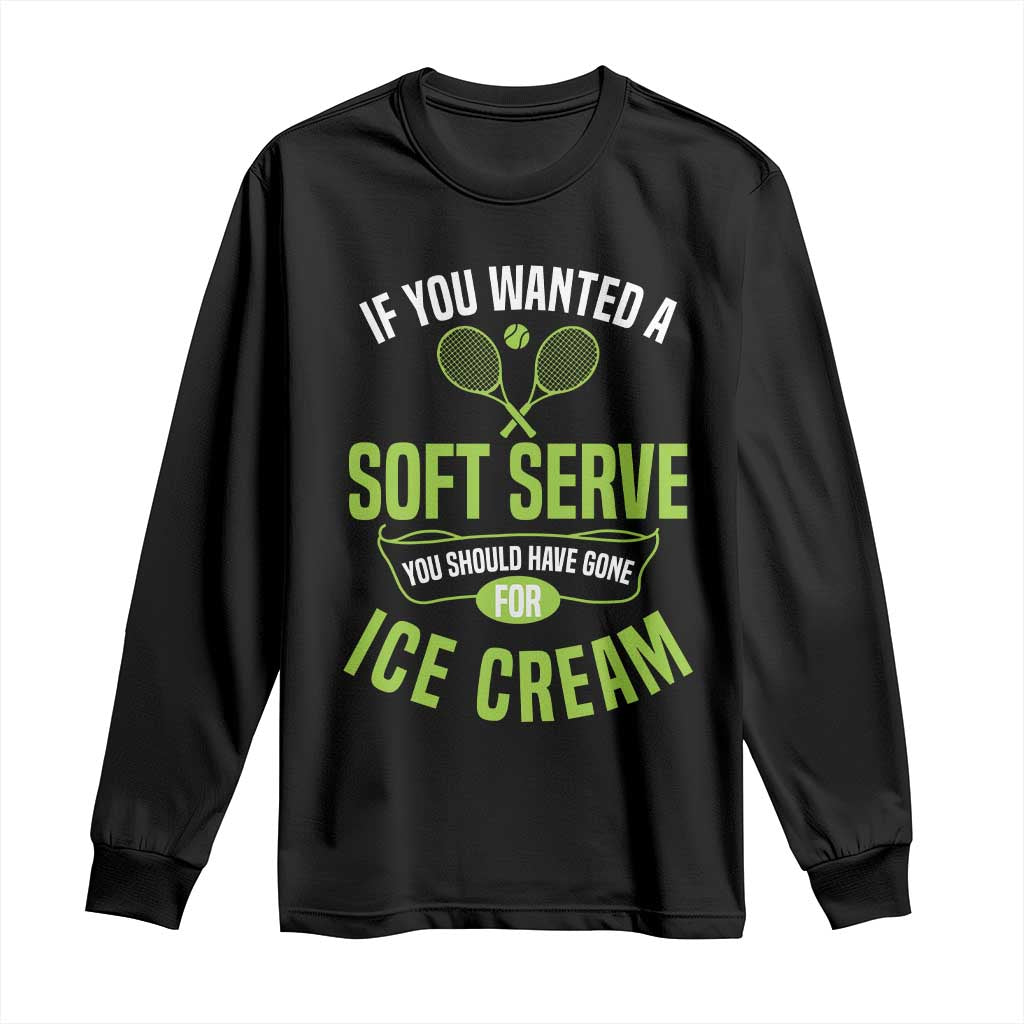 If You Wanted Soft Serve Gone For Ice Cream Long Sleeve Shirt Funny Tennis Player Gift - Wonder Print Shop