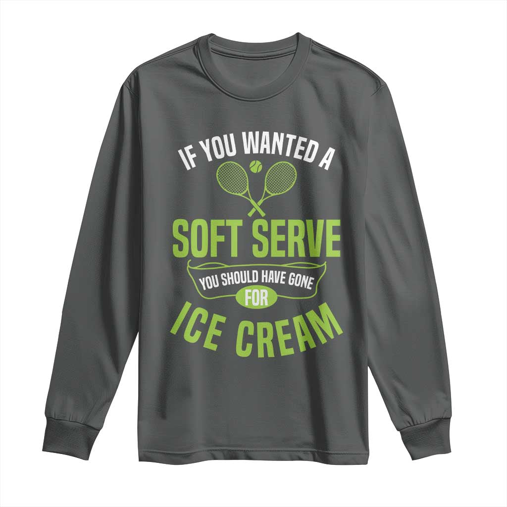 If You Wanted Soft Serve Gone For Ice Cream Long Sleeve Shirt Funny Tennis Player Gift - Wonder Print Shop
