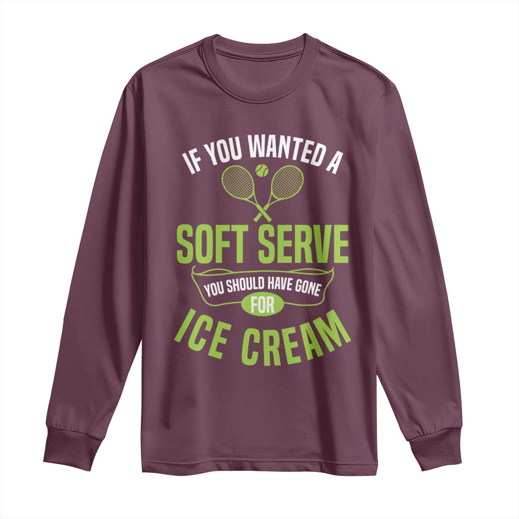 If You Wanted Soft Serve Gone For Ice Cream Long Sleeve Shirt Funny Tennis Player Gift - Wonder Print Shop