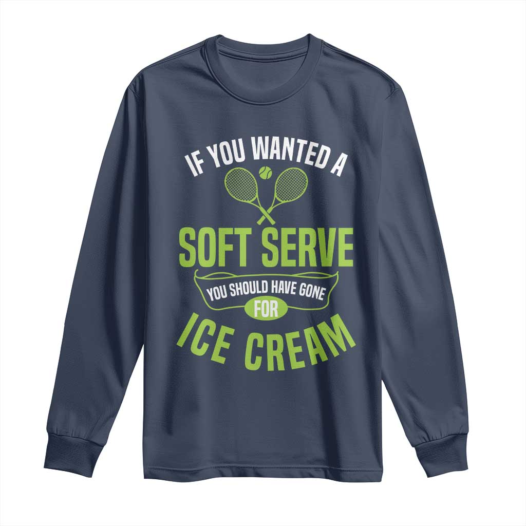 If You Wanted Soft Serve Gone For Ice Cream Long Sleeve Shirt Funny Tennis Player Gift - Wonder Print Shop