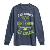 If You Wanted Soft Serve Gone For Ice Cream Long Sleeve Shirt Funny Tennis Player Gift - Wonder Print Shop