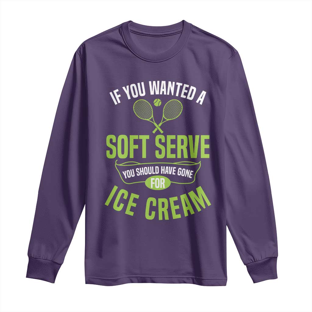 If You Wanted Soft Serve Gone For Ice Cream Long Sleeve Shirt Funny Tennis Player Gift - Wonder Print Shop
