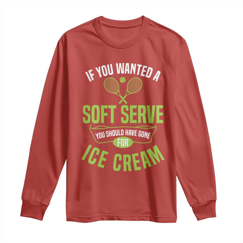 If You Wanted Soft Serve Gone For Ice Cream Long Sleeve Shirt Funny Tennis Player Gift - Wonder Print Shop