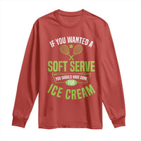 If You Wanted Soft Serve Gone For Ice Cream Long Sleeve Shirt Funny Tennis Player Gift - Wonder Print Shop
