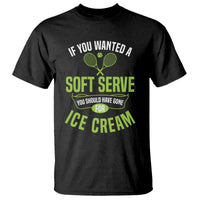 If You Wanted Soft Serve Gone For Ice Cream T Shirt Funny Tennis Player Gift - Wonder Print Shop