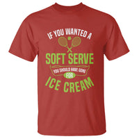 If You Wanted Soft Serve Gone For Ice Cream T Shirt Funny Tennis Player Gift - Wonder Print Shop
