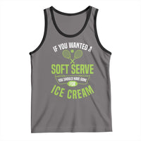 If You Wanted Soft Serve Gone For Ice Cream Tank Top Funny Tennis Player Gift - Wonder Print Shop