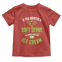 If You Wanted Soft Serve Gone For Ice Cream Toddler T Shirt Funny Tennis Player Gift - Wonder Print Shop