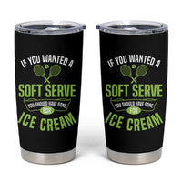 If You Wanted Soft Serve Gone For Ice Cream Tumbler Cup Funny Tennis Player Gift - Wonder Print Shop
