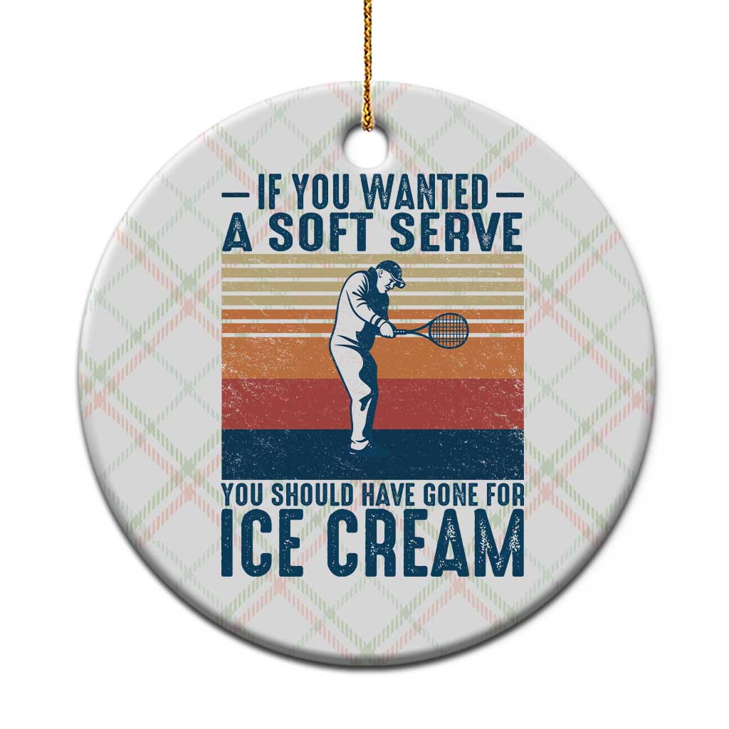 Retro Tennis Player Gift Ceramic Ornament If You Wanted Soft Serve Gone For Ice Cream - Wonder Print Shop