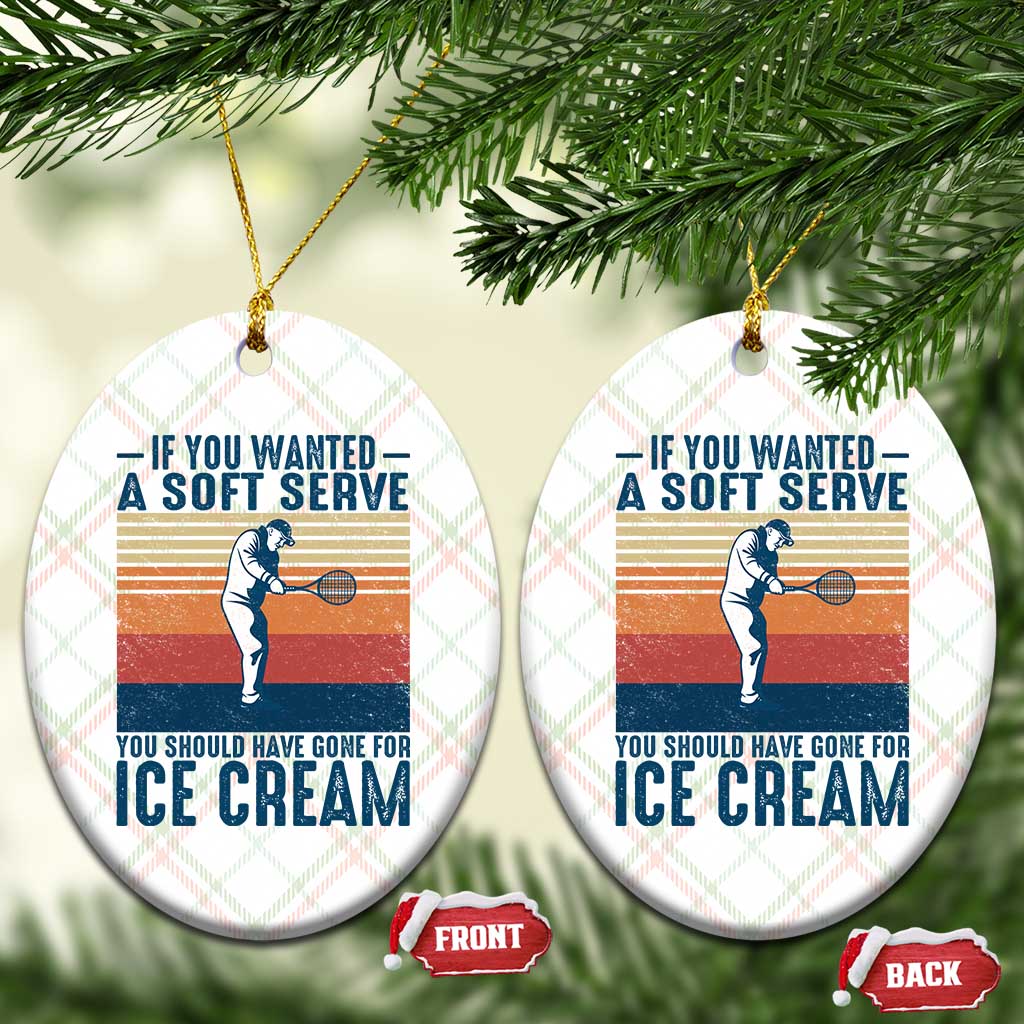 Retro Tennis Player Gift Ceramic Ornament If You Wanted Soft Serve Gone For Ice Cream - Wonder Print Shop