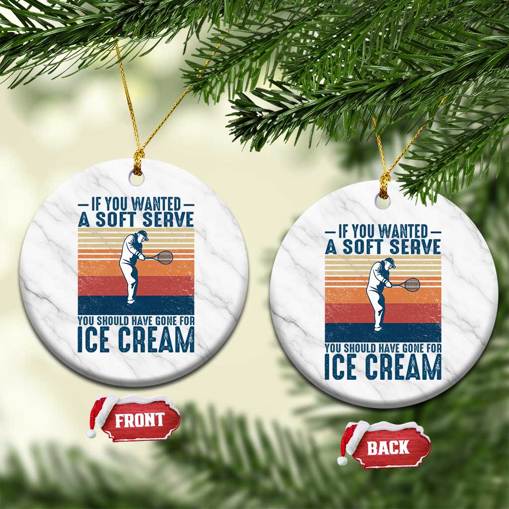 Retro Tennis Player Gift Ceramic Ornament If You Wanted Soft Serve Gone For Ice Cream - Wonder Print Shop