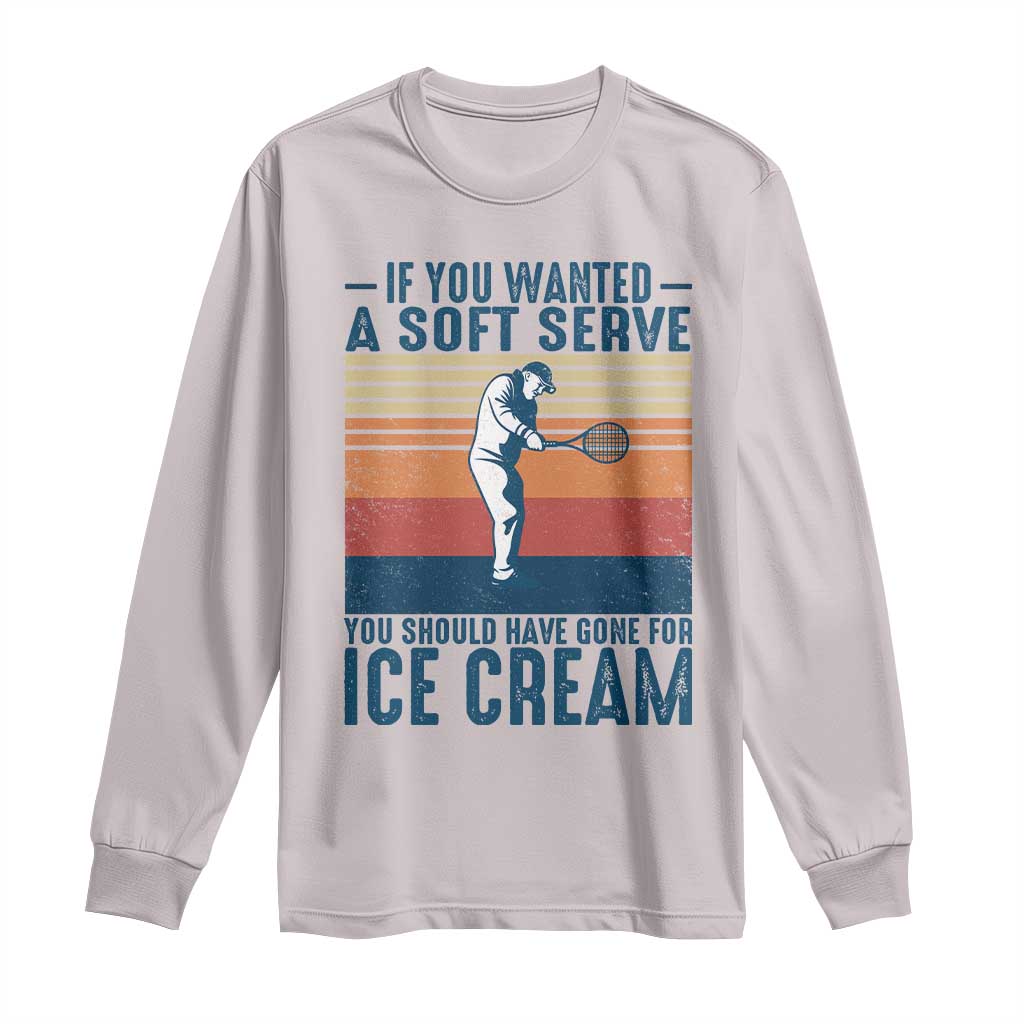 Retro Tennis Player Gift Long Sleeve Shirt If You Wanted Soft Serve Gone For Ice Cream - Wonder Print Shop