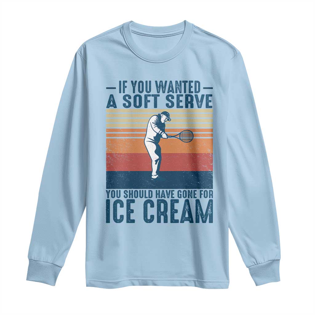Retro Tennis Player Gift Long Sleeve Shirt If You Wanted Soft Serve Gone For Ice Cream - Wonder Print Shop