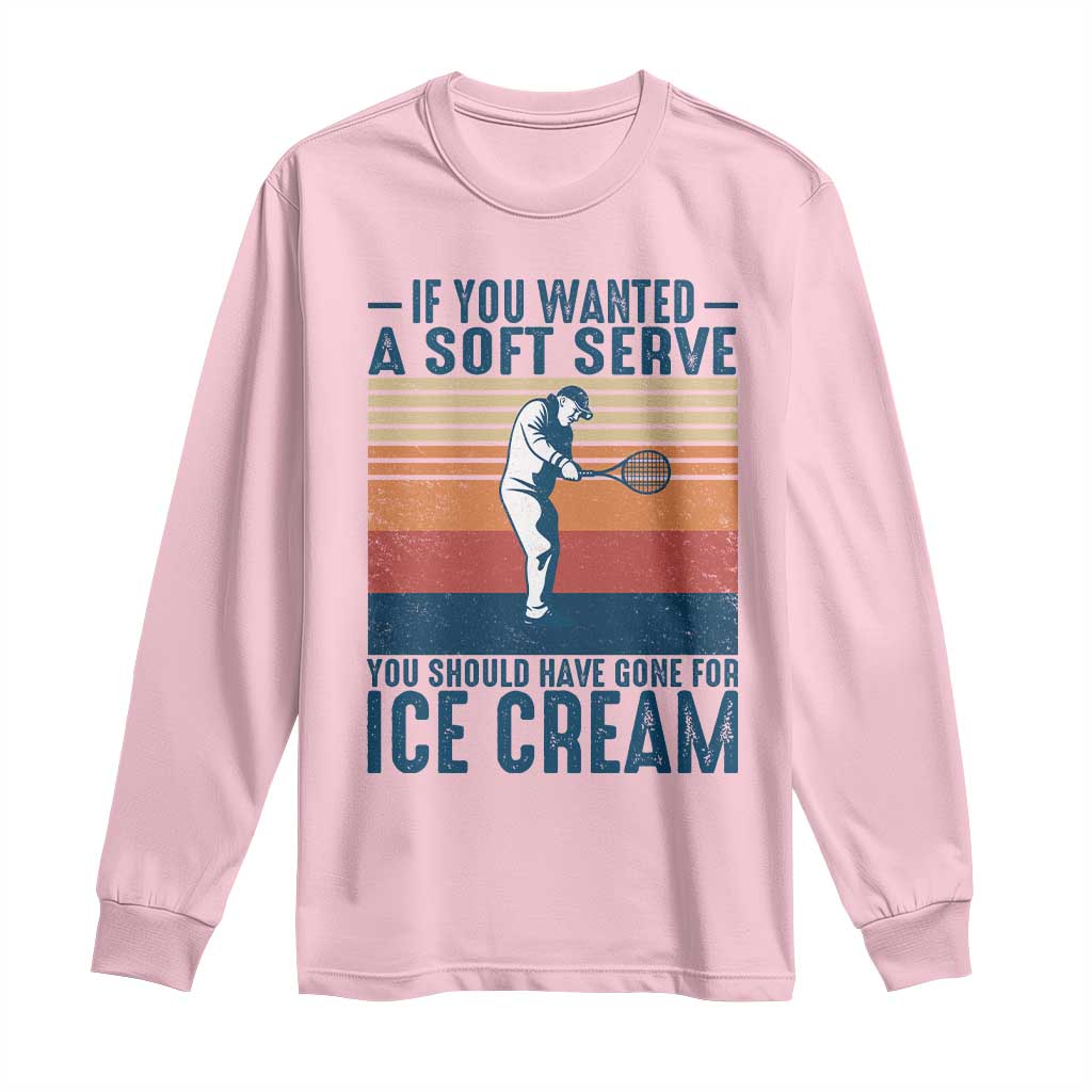 Retro Tennis Player Gift Long Sleeve Shirt If You Wanted Soft Serve Gone For Ice Cream - Wonder Print Shop