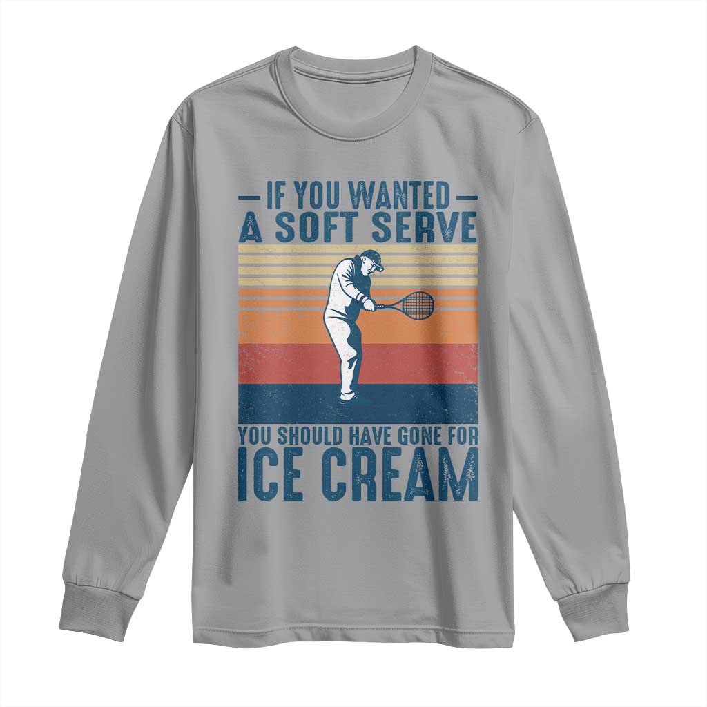 Retro Tennis Player Gift Long Sleeve Shirt If You Wanted Soft Serve Gone For Ice Cream - Wonder Print Shop