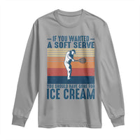 Retro Tennis Player Gift Long Sleeve Shirt If You Wanted Soft Serve Gone For Ice Cream - Wonder Print Shop