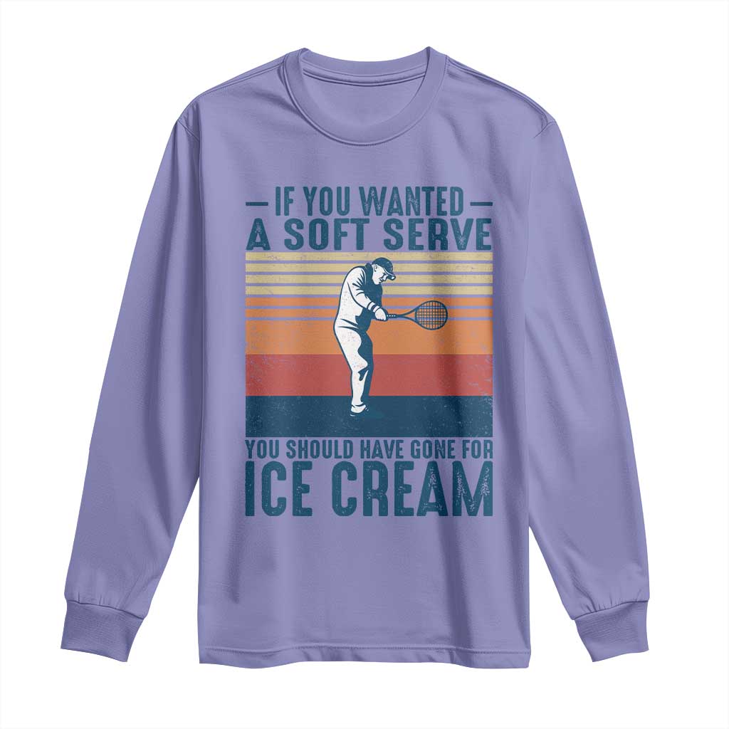 Retro Tennis Player Gift Long Sleeve Shirt If You Wanted Soft Serve Gone For Ice Cream - Wonder Print Shop