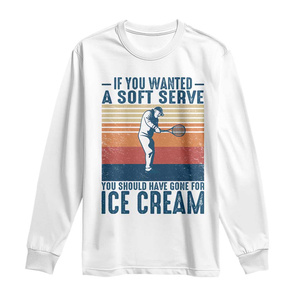 Retro Tennis Player Gift Long Sleeve Shirt If You Wanted Soft Serve Gone For Ice Cream - Wonder Print Shop
