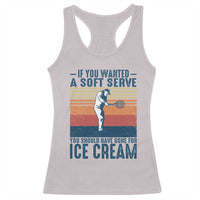 Retro Tennis Player Gift Racerback Tank Top If You Wanted Soft Serve Gone For Ice Cream - Wonder Print Shop