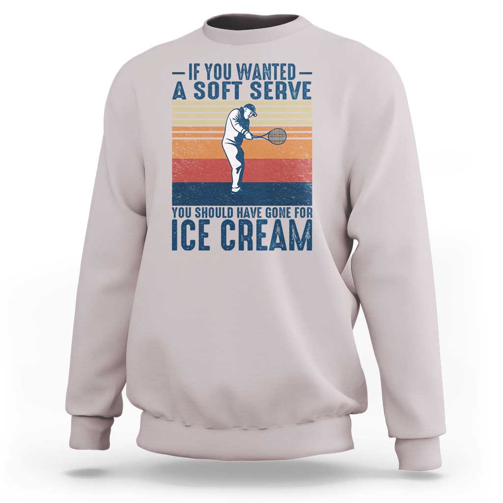 Retro Tennis Player Gift Sweatshirt If You Wanted Soft Serve Gone For Ice Cream - Wonder Print Shop
