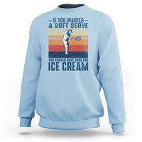 Retro Tennis Player Gift Sweatshirt If You Wanted Soft Serve Gone For Ice Cream - Wonder Print Shop