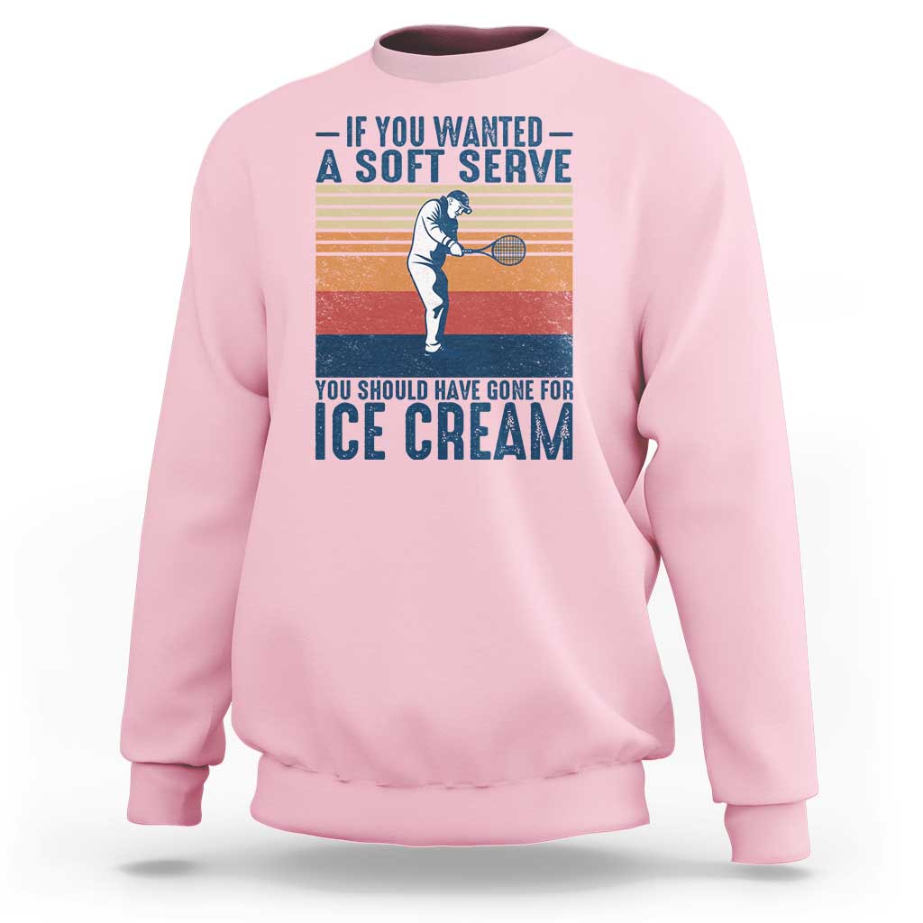 Retro Tennis Player Gift Sweatshirt If You Wanted Soft Serve Gone For Ice Cream - Wonder Print Shop