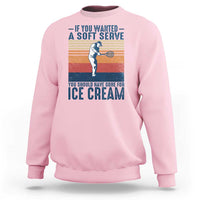 Retro Tennis Player Gift Sweatshirt If You Wanted Soft Serve Gone For Ice Cream - Wonder Print Shop