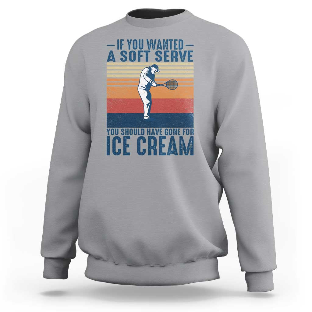 Retro Tennis Player Gift Sweatshirt If You Wanted Soft Serve Gone For Ice Cream - Wonder Print Shop