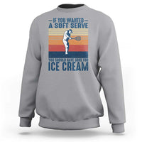 Retro Tennis Player Gift Sweatshirt If You Wanted Soft Serve Gone For Ice Cream - Wonder Print Shop
