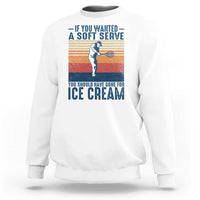 Retro Tennis Player Gift Sweatshirt If You Wanted Soft Serve Gone For Ice Cream - Wonder Print Shop