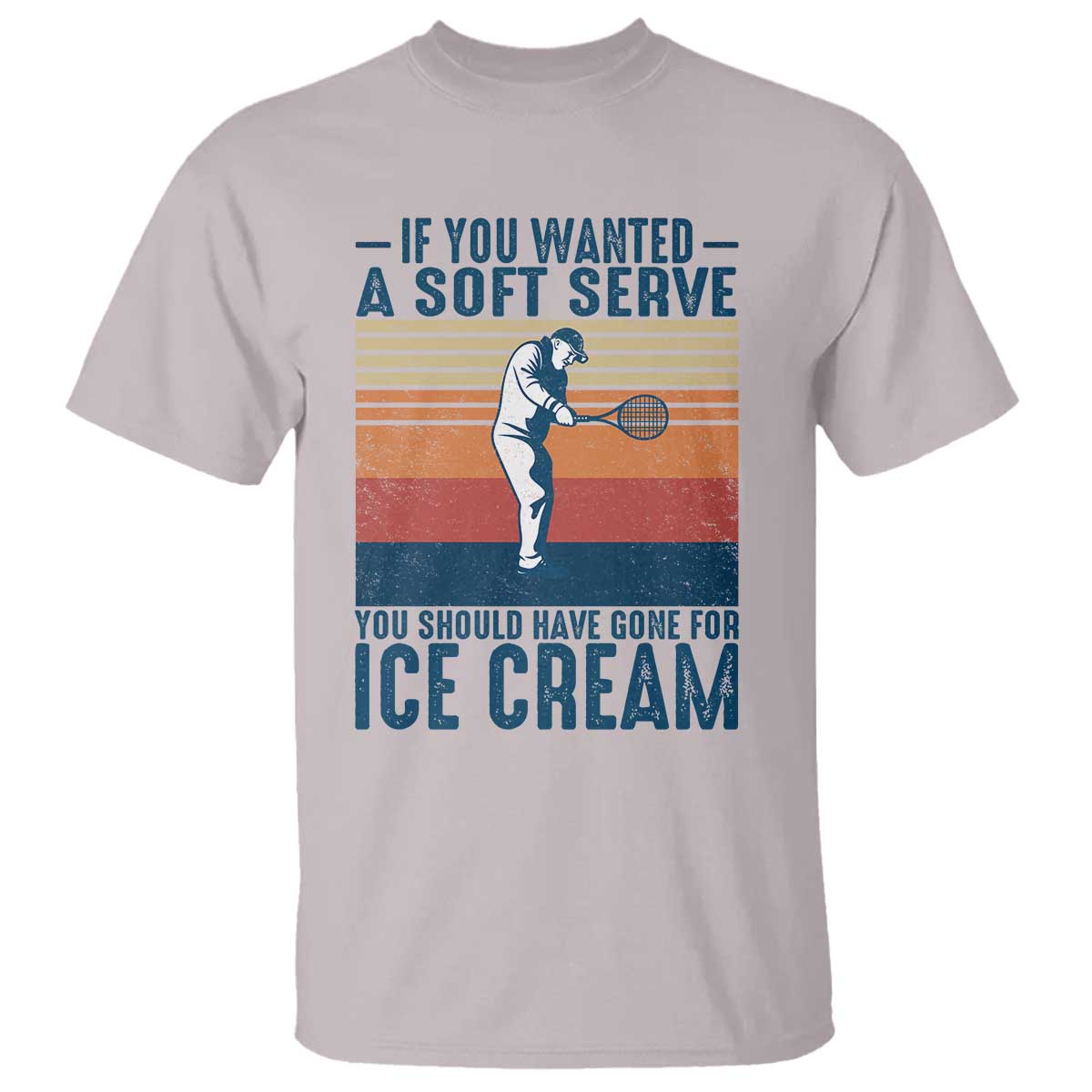 Retro Tennis Player Gift T Shirt If You Wanted Soft Serve Gone For Ice Cream - Wonder Print Shop
