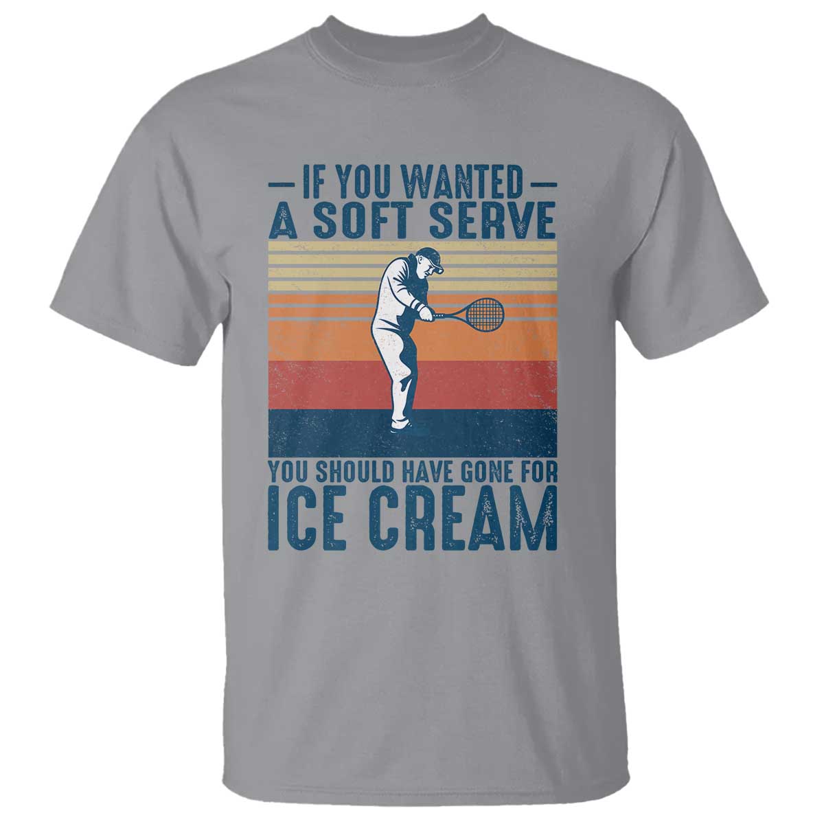 Retro Tennis Player Gift T Shirt If You Wanted Soft Serve Gone For Ice Cream - Wonder Print Shop