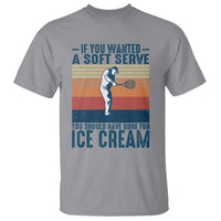 Retro Tennis Player Gift T Shirt If You Wanted Soft Serve Gone For Ice Cream - Wonder Print Shop