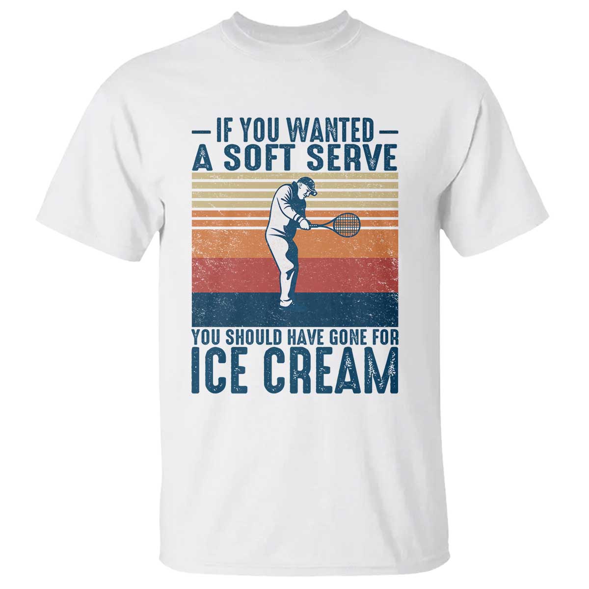 Retro Tennis Player Gift T Shirt If You Wanted Soft Serve Gone For Ice Cream - Wonder Print Shop