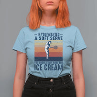 Retro Tennis Player Gift T Shirt For Women If You Wanted Soft Serve Gone For Ice Cream - Wonder Print Shop