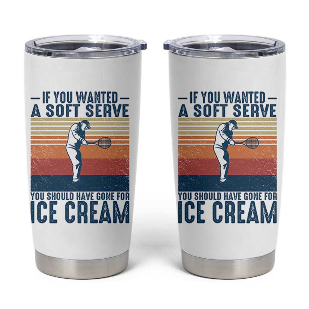 Retro Tennis Player Gift Tumbler Cup If You Wanted Soft Serve Gone For Ice Cream - Wonder Print Shop