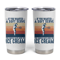 Retro Tennis Player Gift Tumbler Cup If You Wanted Soft Serve Gone For Ice Cream - Wonder Print Shop