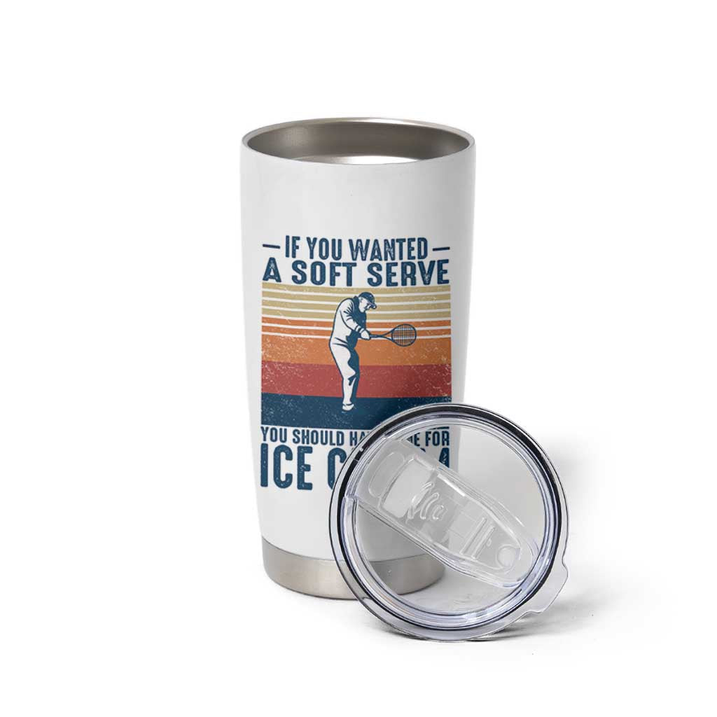 Retro Tennis Player Gift Tumbler Cup If You Wanted Soft Serve Gone For Ice Cream - Wonder Print Shop