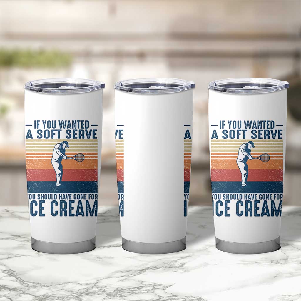 Retro Tennis Player Gift Tumbler Cup If You Wanted Soft Serve Gone For Ice Cream - Wonder Print Shop