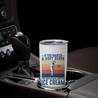 Retro Tennis Player Gift Tumbler Cup If You Wanted Soft Serve Gone For Ice Cream - Wonder Print Shop