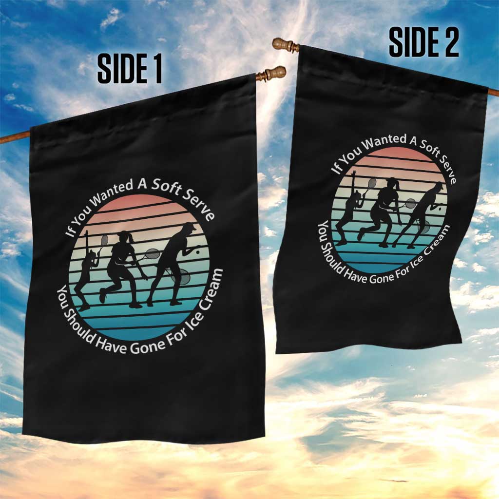 Sarcastic Tennis Girl Gift Garden Flag If You Wanted Soft Serve Gone For Ice Cream - Wonder Print Shop