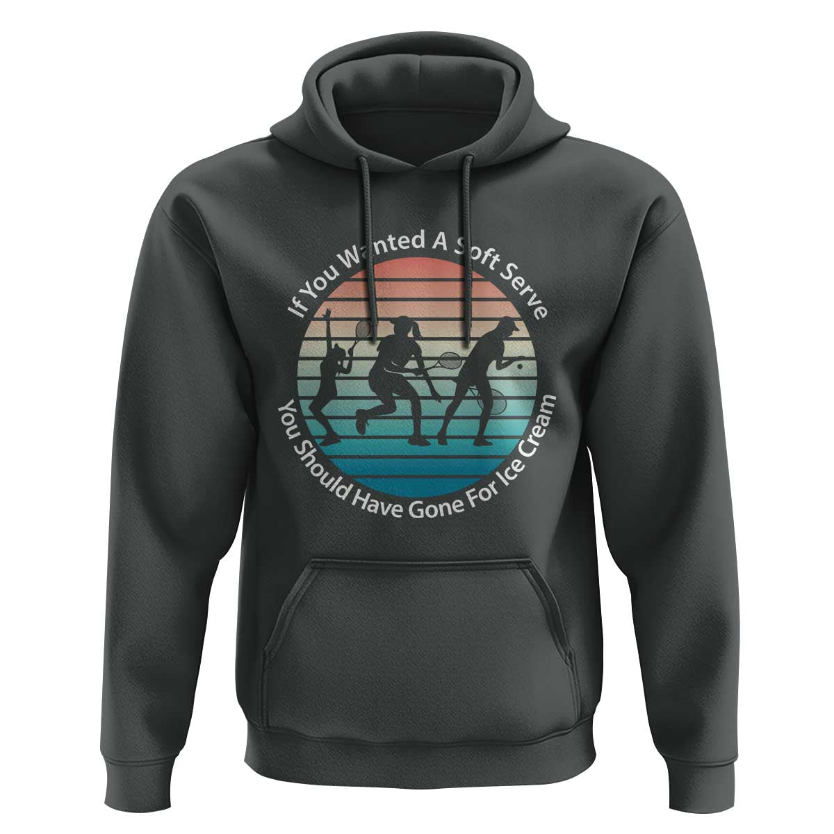 Sarcastic Tennis Girl Gift Hoodie If You Wanted Soft Serve Gone For Ice Cream - Wonder Print Shop