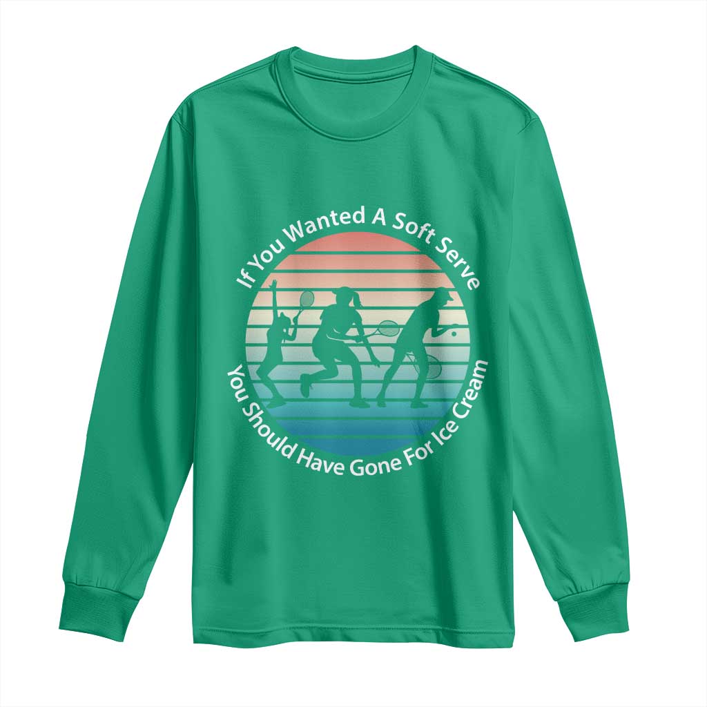 Sarcastic Tennis Girl Gift Long Sleeve Shirt If You Wanted Soft Serve Gone For Ice Cream - Wonder Print Shop