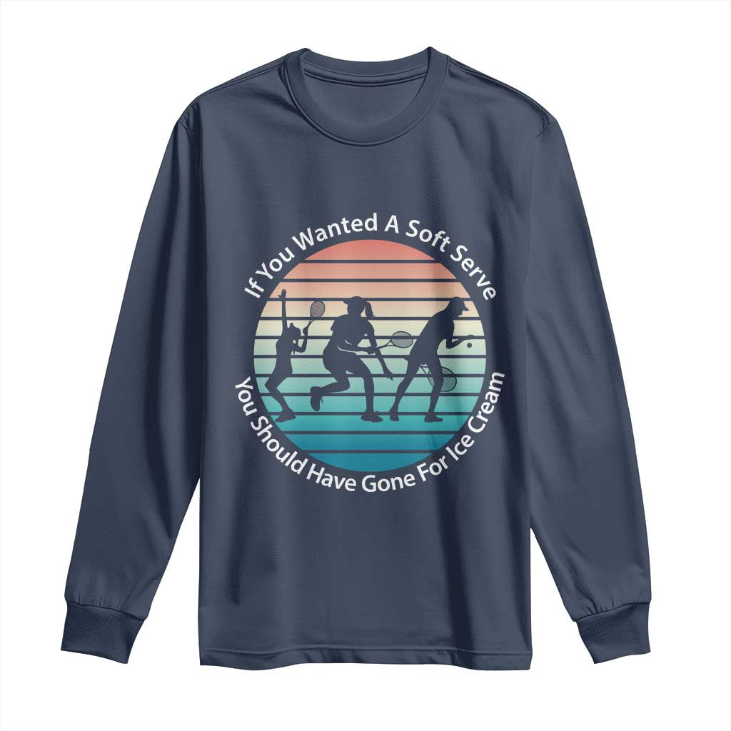 Sarcastic Tennis Girl Gift Long Sleeve Shirt If You Wanted Soft Serve Gone For Ice Cream - Wonder Print Shop